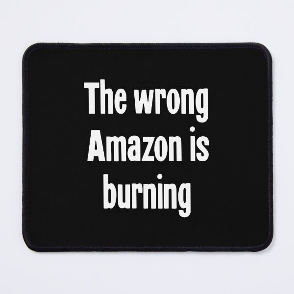 Item preview, The Wrong Amazon Is Burning designed and sold by Good-Looking Corpse.