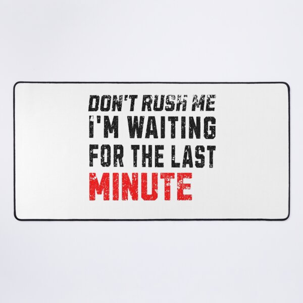 Item preview, Don't Rush Me I'm Waiting for the Last Minute designed and sold by H-ALPHA.