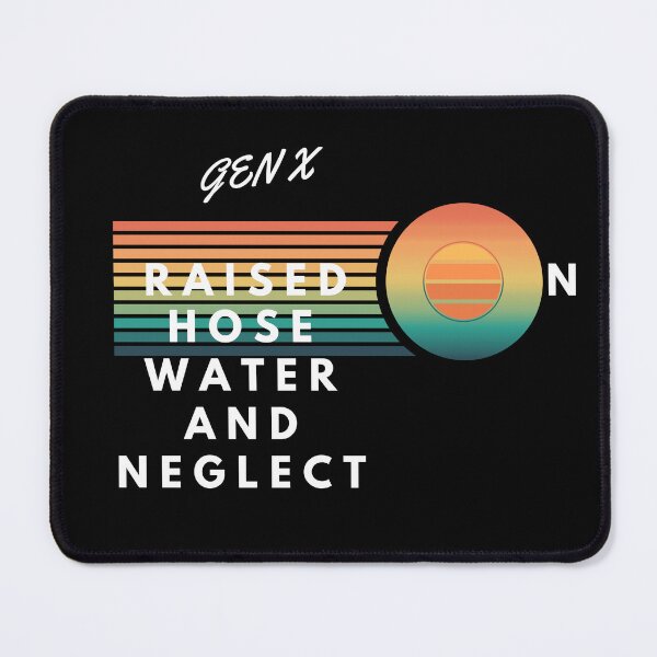 Item preview, Gen X Raised on Hose Water and Neglect designed and sold by LightWithDomi.