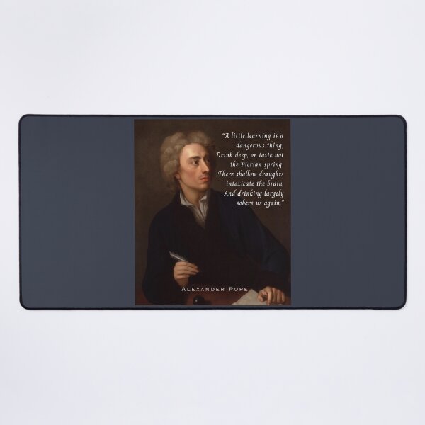 Item preview, Alexander Pope quote: A little learning is a dangerous thing; Drink deep, or taste not the Pierian spring:There shallow draughts intoxicate the brain... designed and sold by artbleed.