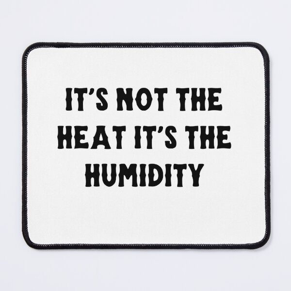 Item preview, it's not the heat it's the humidity designed and sold by ARTX4ART.