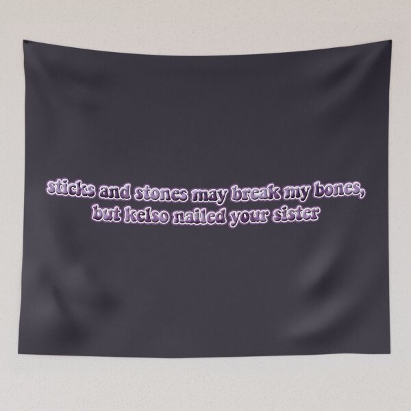 Item preview, sticks and stones may break my bones, but kelso nailed your sister designed and sold by kitsune-bis.