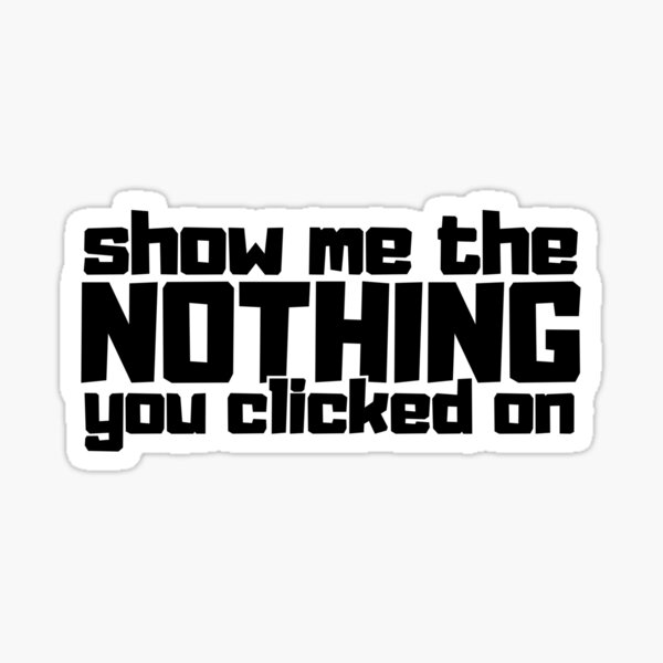 Item preview, Show me the nothing you clicked on designed and sold by CGArtsy.