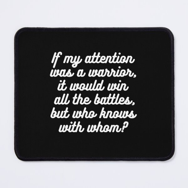 Item preview, If my attention was a warrior, it would win all the battles, but who knows with whom? designed and sold by UnCoverDesign.