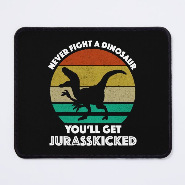Item preview, Never Fight A Dinosaur - You'll Get Jurasskicked designed and sold by Cat Lady Designs.