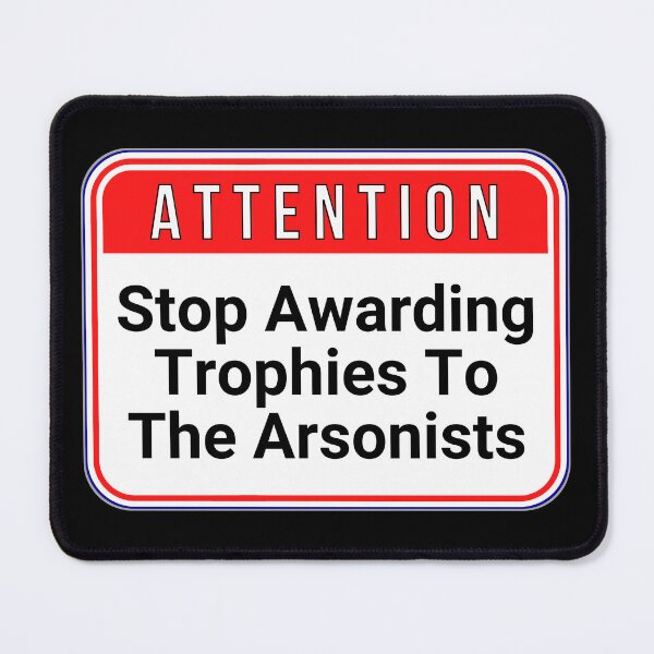 Item preview, ATTENTION:  Stop Awarding Trophies To The Arsonists - funny warning signs designed and sold by DesignsFromTW-S.