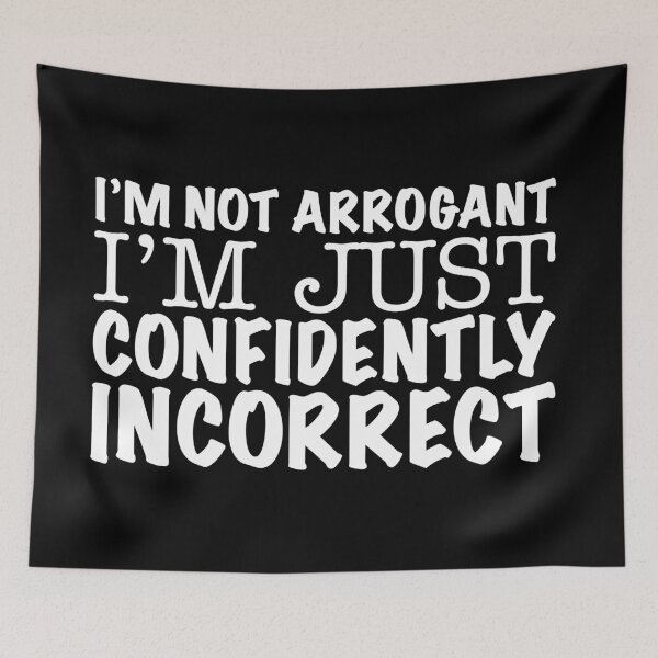 Item preview, I'm not arrogant I'm just confidently incorrect designed and sold by offthedome.
