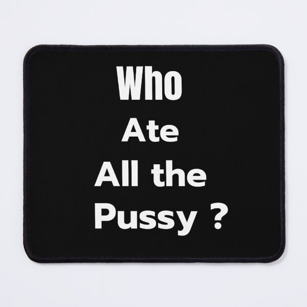 Item preview, Who Ate All the Pussy ? designed and sold by Aom7.