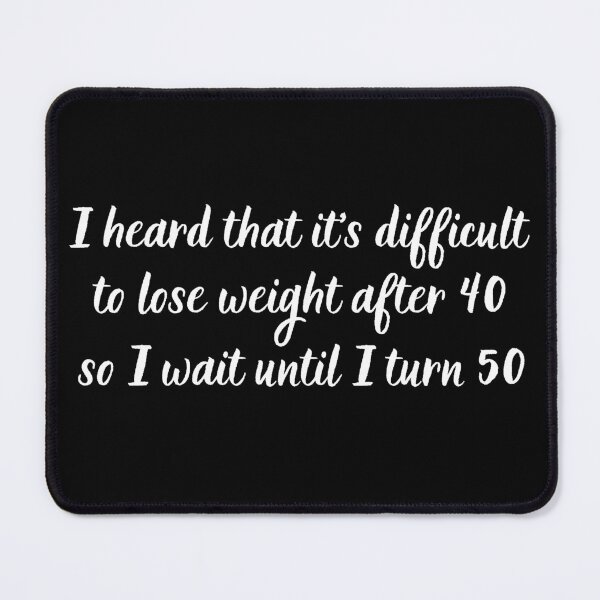Item preview, I heard that it's difficult to lose weight after 40, so I wait until I turn 50 designed and sold by UnCoverDesign.