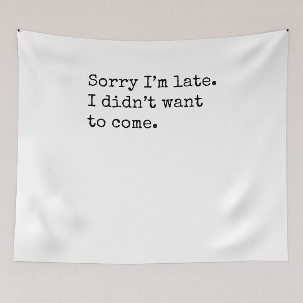 Item preview, Sorry I'm late. I didn't want to come. designed and sold by Ghoof-Wear.