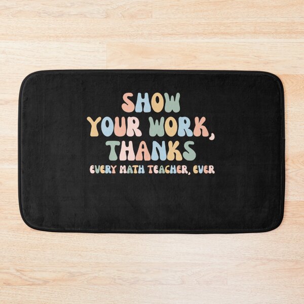 Item preview, Show Your Work Thanks Every Math Teacher Funny Numbers designed and sold by Pitchou07.
