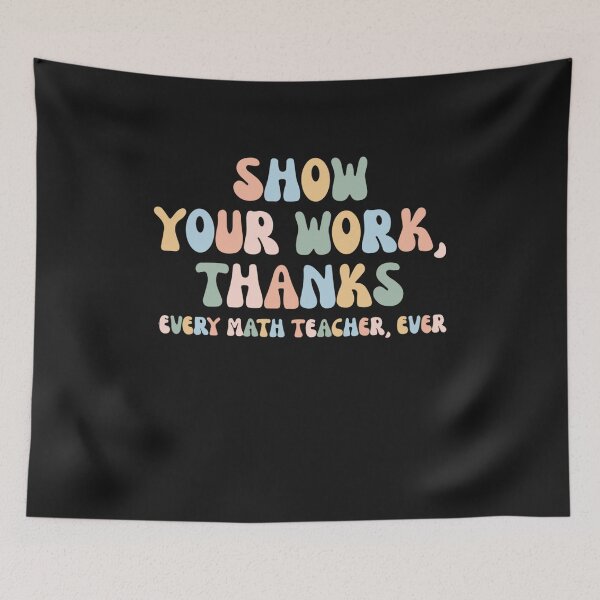 Item preview, Show Your Work Thanks Every Math Teacher Funny Numbers designed and sold by Pitchou07.