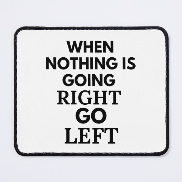 Item preview, When Nothing is Going Right Go Left designed and sold by Guess4best.