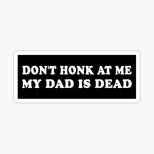 Item preview, Don't Honk At Me My Dad Is Dead Bumper Car Sticker designed and sold by ArtFelicita-X.