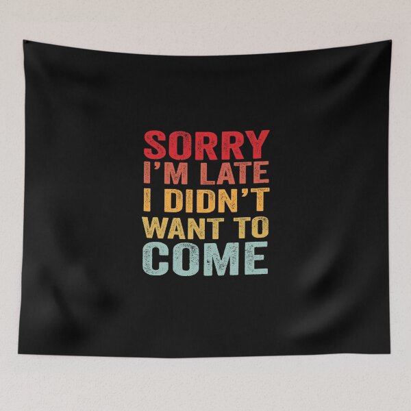 Item preview, Sorry I'm Late I Didn't Want To Come Funny designed and sold by Merchrise.