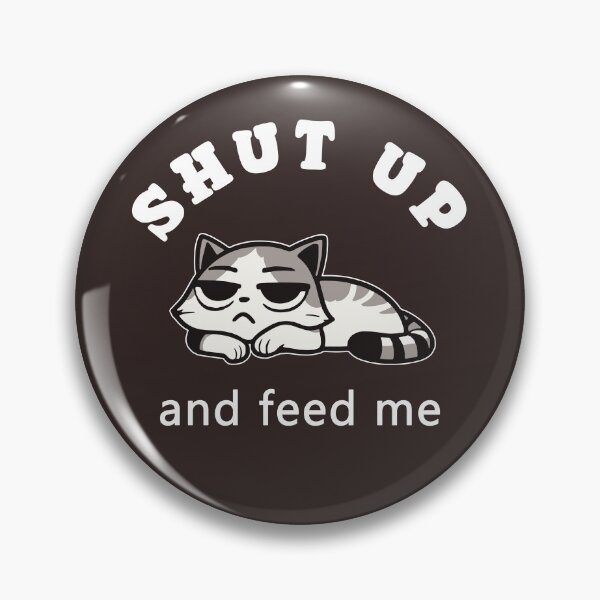 Item preview,  Shut up, now feed me! | unkind cat | rude kitten | snobby cat | foodie lover designed and sold by themichetti.