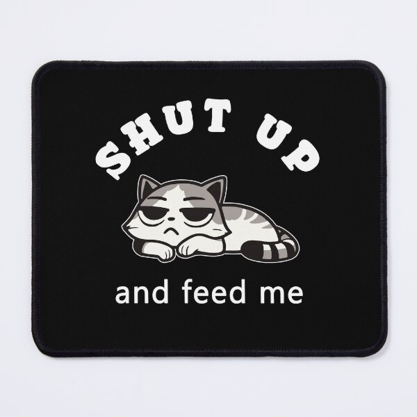 Item preview,  Shut up, now feed me! | unkind cat | rude kitten | snobby cat | foodie lover designed and sold by themichetti.