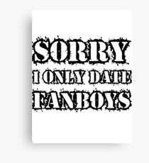 Sorry I only date fanboys Canvas Print