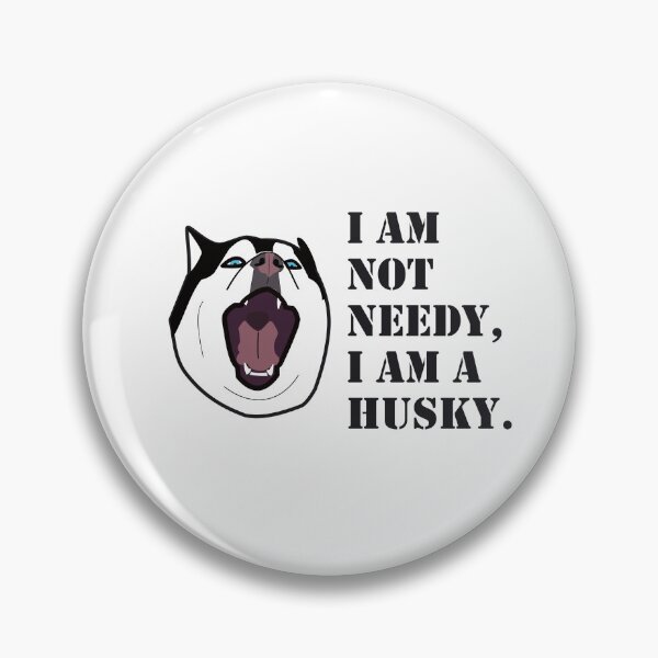 Item preview, HUSKY.: I AM NOT NEEDY, I AM A HUSKY designed and sold by Drew-Drew.