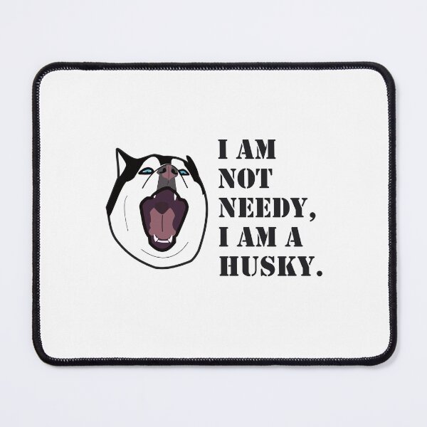 Item preview, HUSKY.: I AM NOT NEEDY, I AM A HUSKY designed and sold by Drew-Drew.