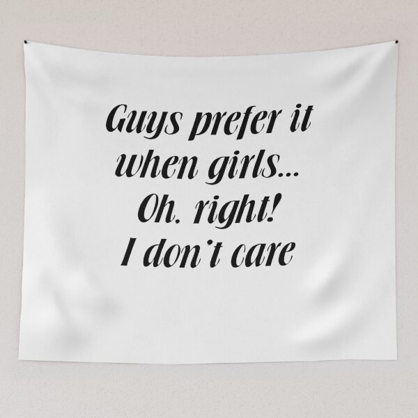 Item preview, guys prefer it when girls.. oh right I don't care! designed and sold by BritySpear.