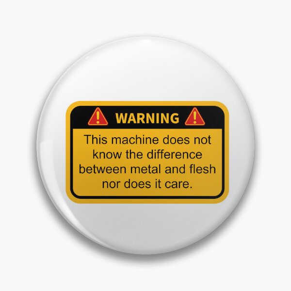 Item preview, Funny Warning this machine does not know the difference between metal and flesh nor does it care designed and sold by belladesign7.