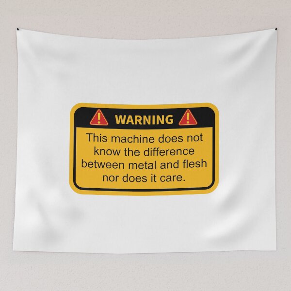 Item preview, Funny Warning this machine does not know the difference between metal and flesh nor does it care designed and sold by belladesign7.