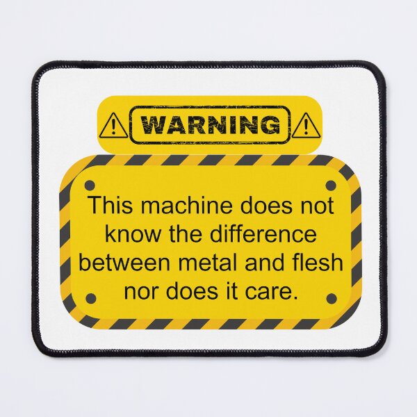 Item preview, Warning this machine does not know the difference between metal and flesh nor does it care designed and sold by belladesign7.