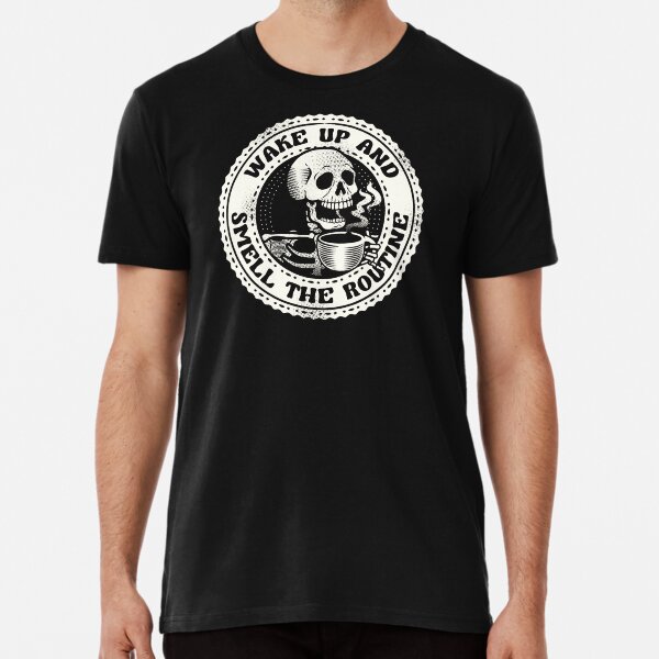 Wake Up And Smell The Routine T-Shirt Wake Up And Smell The Routine T-Shirt
