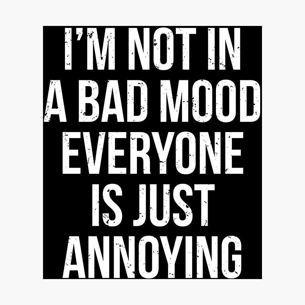 Poster Bad Mood T Shirt Drole De Citation Sarcastique Par Zcecmza Redbubble
