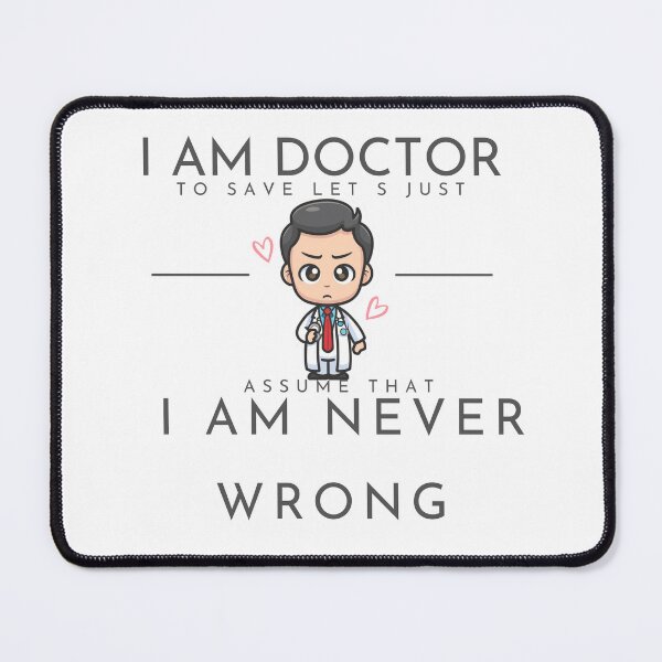 Item preview, I am doctor to save let s just assume that I am never wrong designed and sold by PatronesKawai.