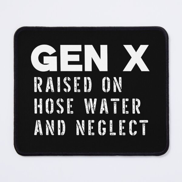 Item preview, GEN X Raised On Hose Water And Neglect  designed and sold by box-artshop.