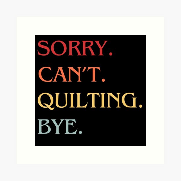 Aperçu de l'œuvre Désolé, je ne peux pas quilting Bye - Amateur de quilting créée et vendue par Wiss2Arts.