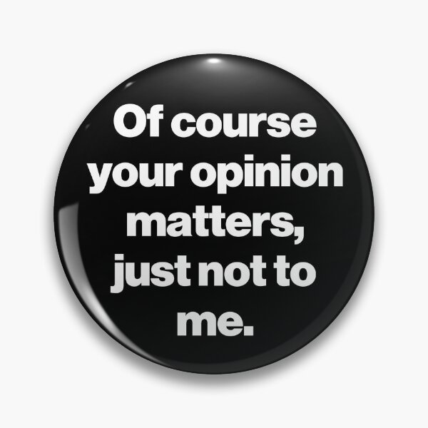 Item preview, Of course your opinion matters, just not to me. V2 designed and sold by SarahJisri.