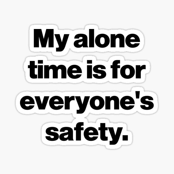 Item preview, My Alone Time is for Everyones Safety designed and sold by SarahJisri.