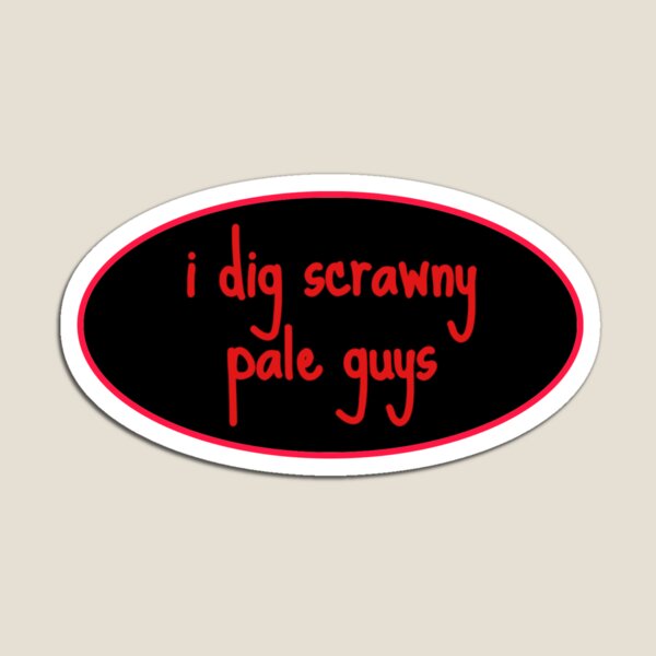 Item preview, I Dig Scrawny Pale Guys designed and sold by SickoGurlShop.