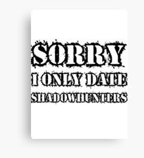 Sorry I only date shadowhunters Canvas Print