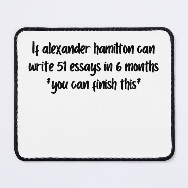 Item preview, If alexander hamilton can write 51 essays in 6 months you can finish this  designed and sold by SlocifieShop.