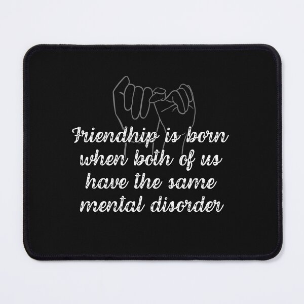 Item preview, Friendship is born when both of us have the same mental disorder designed and sold by UnCoverDesign.
