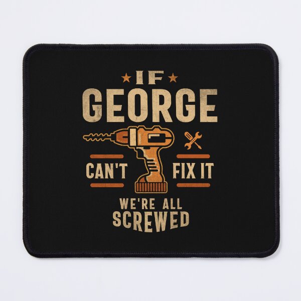 Item preview, If George Can't Fix It We're All Screwed Funny George Name designed and sold by cidolopez.