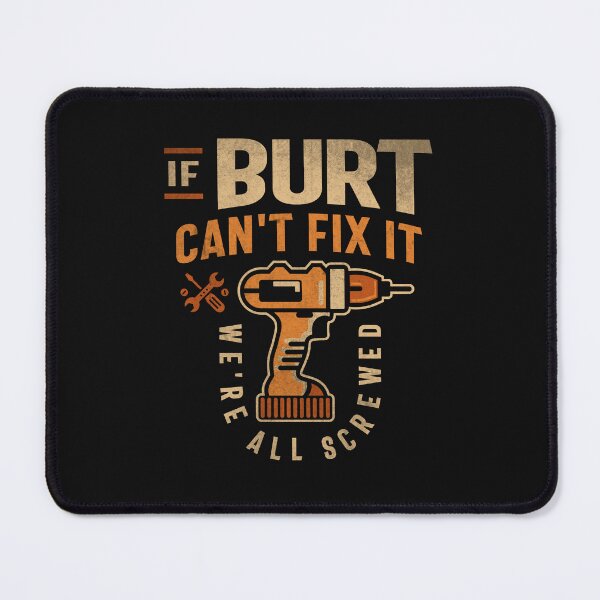 Item preview, If Burt Can't Fix It We're All Screwed Funny Burt Name designed and sold by cidolopez.