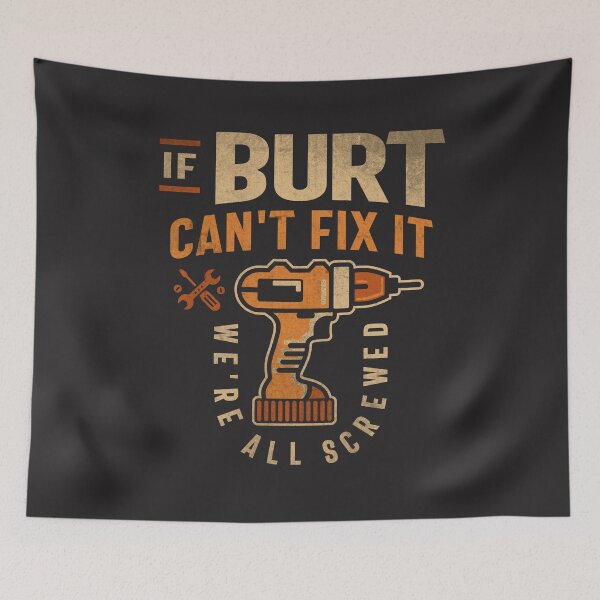 Item preview, If Burt Can't Fix It We're All Screwed Funny Burt Name designed and sold by cidolopez.