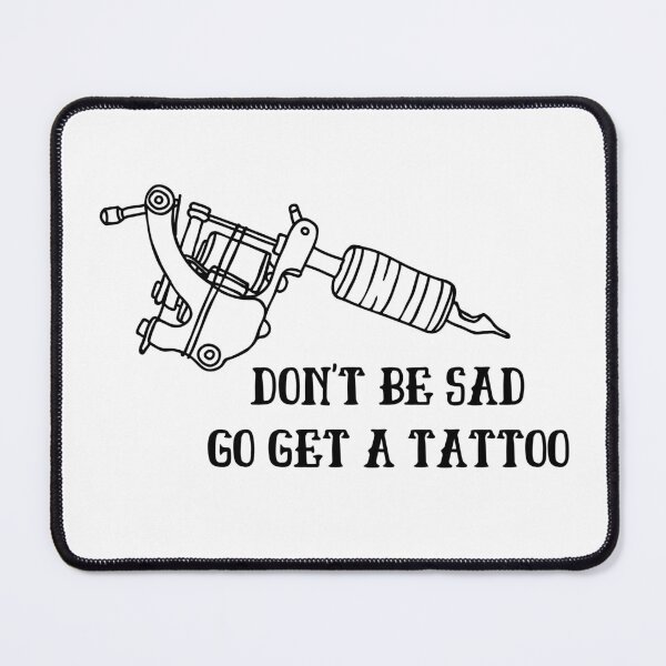 Item preview, Don't be Sad Go Get a Tattoo designed and sold by azy2shop.