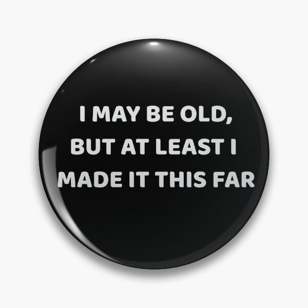 Item preview, I may be old.... designed and sold by GreenMachine89.