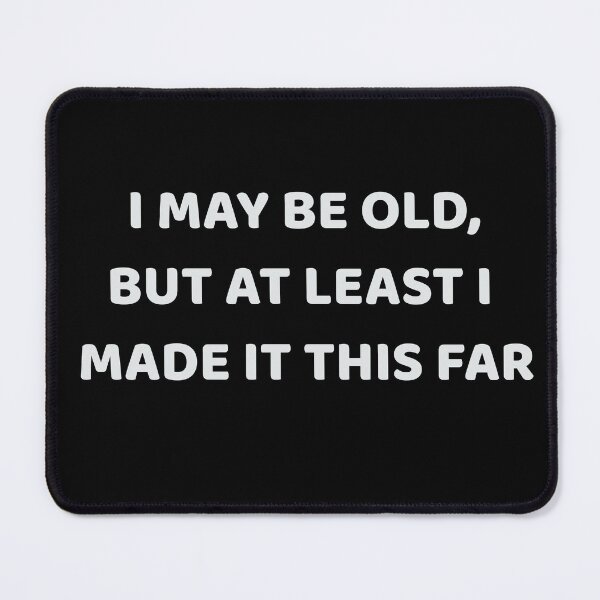 Item preview, I may be old.... designed and sold by GreenMachine89.
