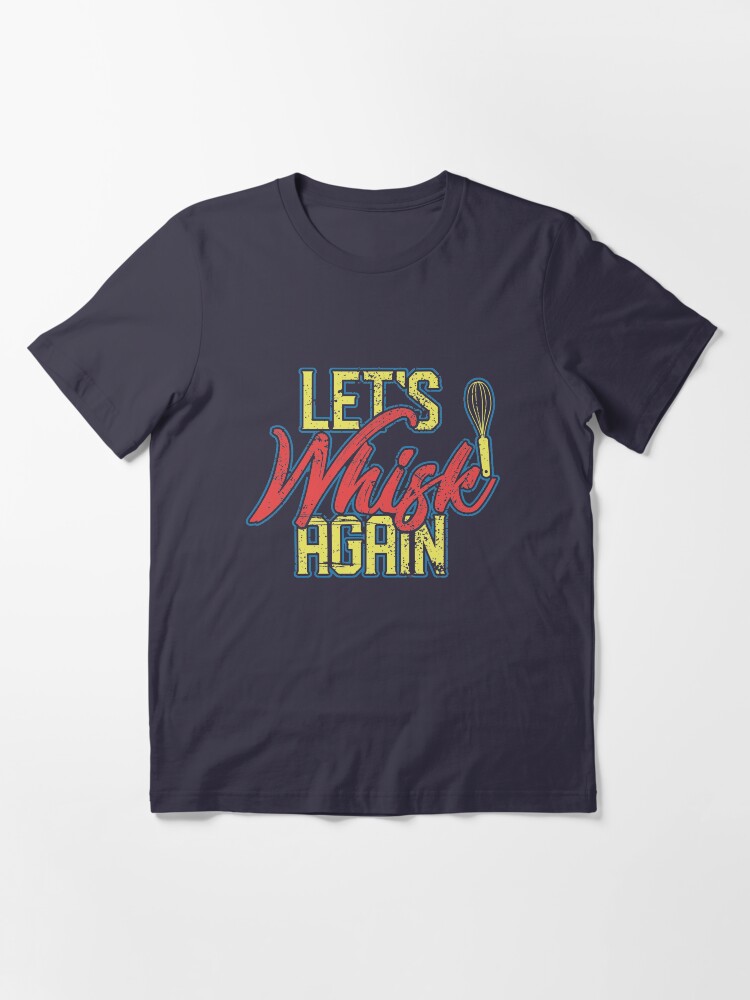 Alternate view of Let's Whisk Again - Funny Cooking Quotes Gift Essential T-Shirt