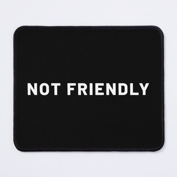 Item preview, Not Friendly designed and sold by ViewerEqualsPhoton.