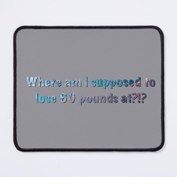 Item preview, Where am I supposed to lose 60 pounds at?!? designed and sold by Master-Of-None7.