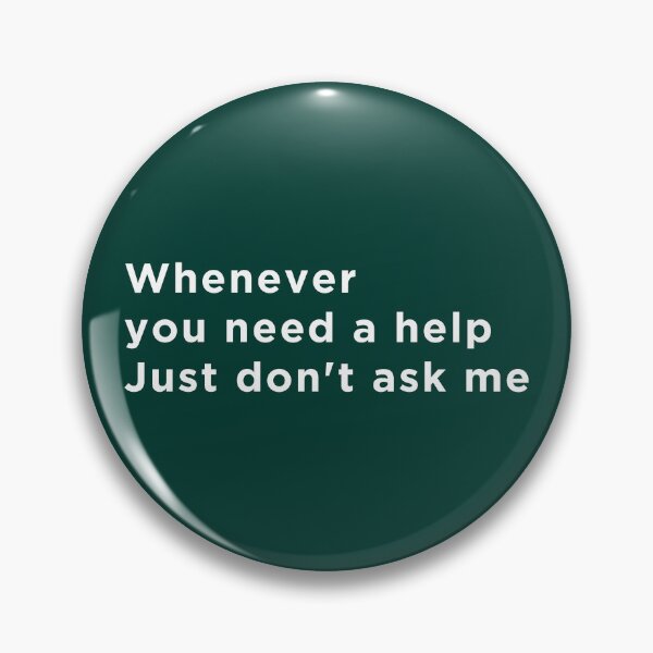Item preview, Whenever You Need Help, Just Don't Ask Me designed and sold by EmlStore.