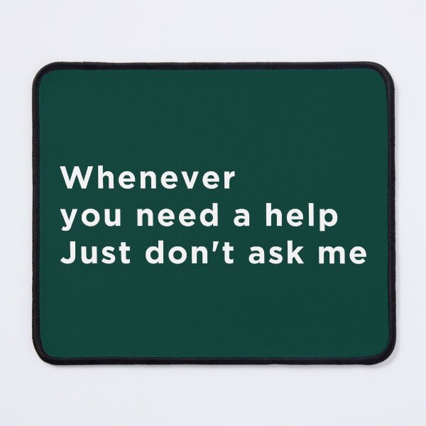 Item preview, Whenever You Need Help, Just Don't Ask Me designed and sold by EmlStore.